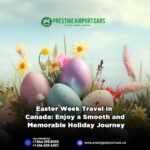 Easter Week Travel in Canada: Enjoy a Smooth and Memorable Holiday Journey